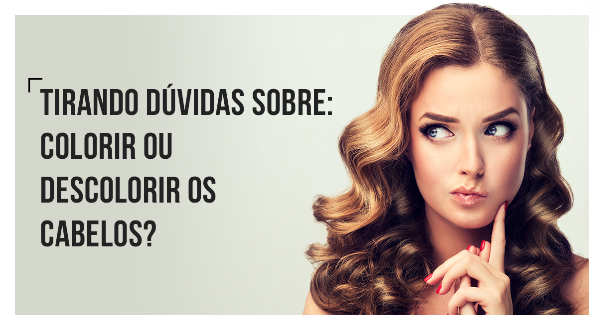 Tirando dúvidas sobre: colorir ou descolorir os cabelos?